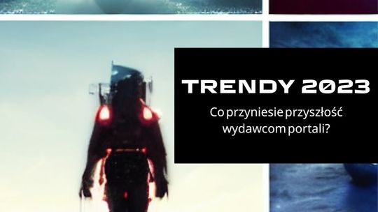 Trendy 2023. Co przyniesie przyszłość wydawcom portali?